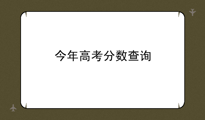 今年高考分数查询