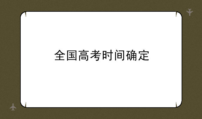 全国高考时间确定
