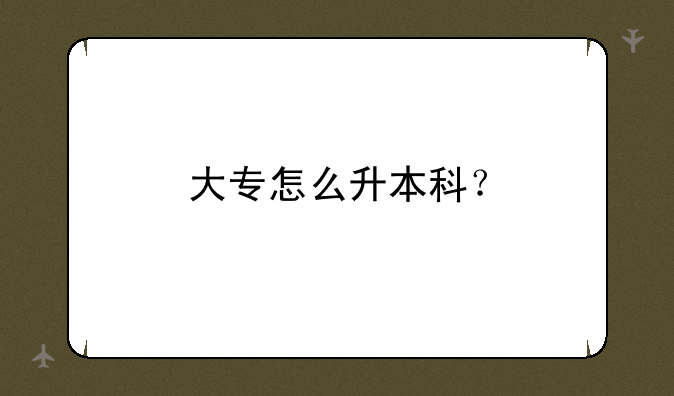 大专怎么升本科？