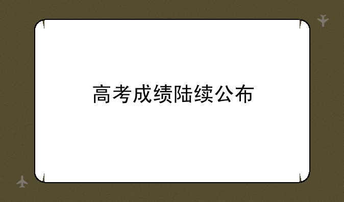 高考成绩陆续公布