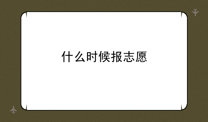 什么时候报志愿