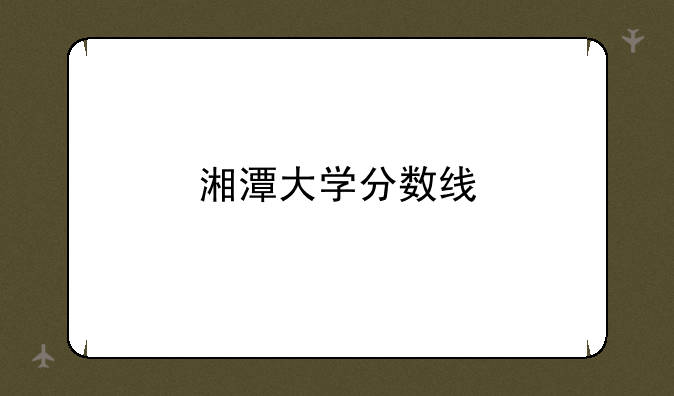 湘潭大学分数线