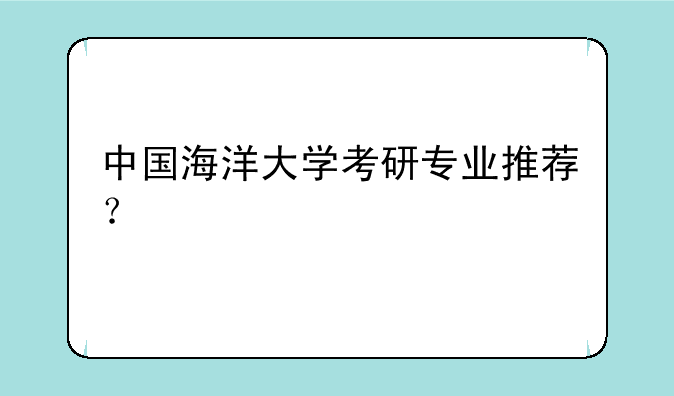 中国海洋大学考研专业推荐？