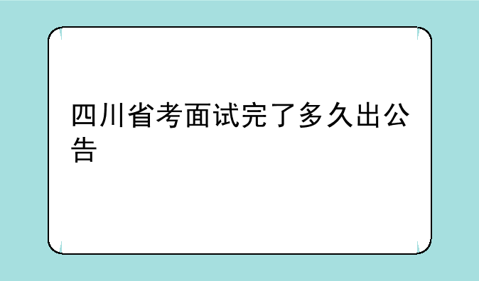 四川省考面试完了多久出公告