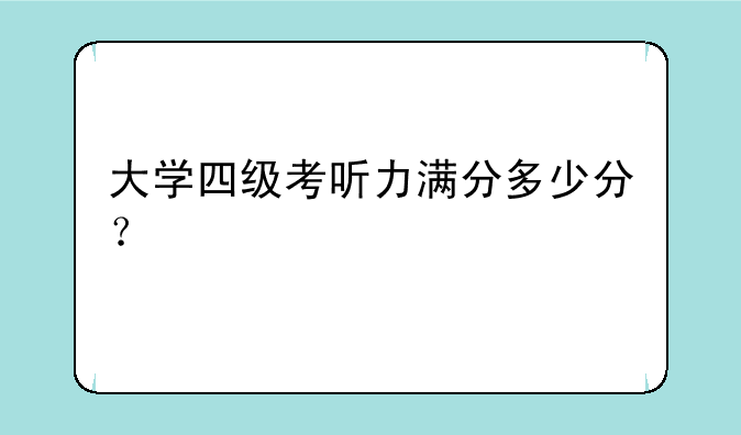 大学四级考听力满分多少分？