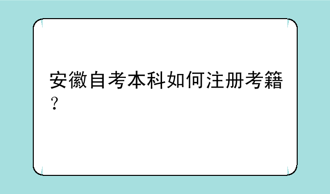 安徽自考本科如何注册考籍？