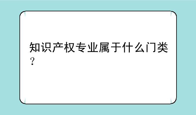 知识产权专业属于什么门类？
