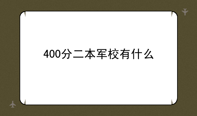 400分二本军校有什么