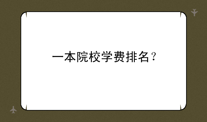 一本院校学费排名？