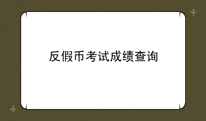 反假币考试成绩查询
