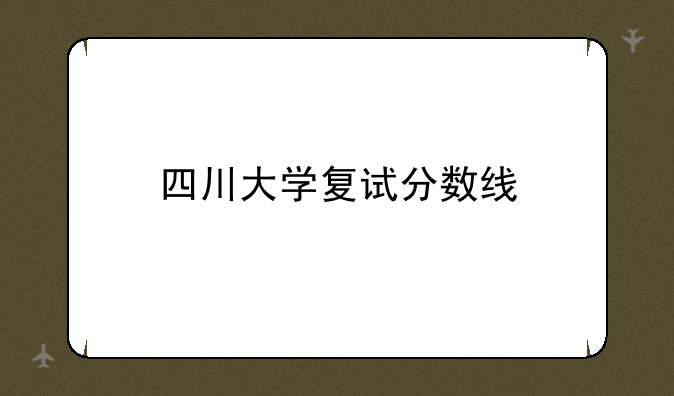 四川大学复试分数线