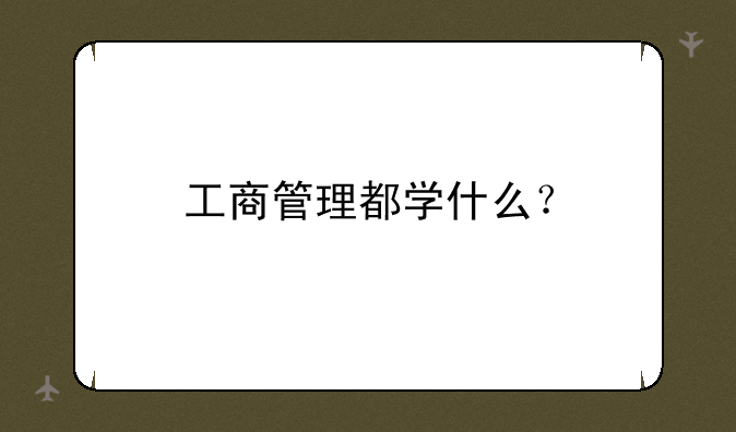 工商管理都学什么？