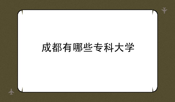 成都有哪些专科大学