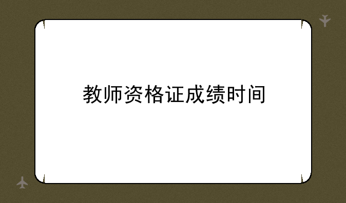 教师资格证成绩时间