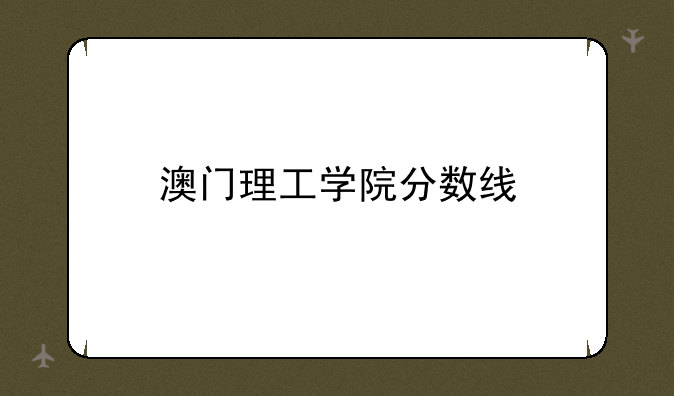 澳门理工学院分数线