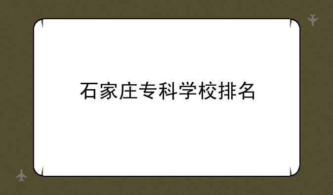 石家庄专科学校排名