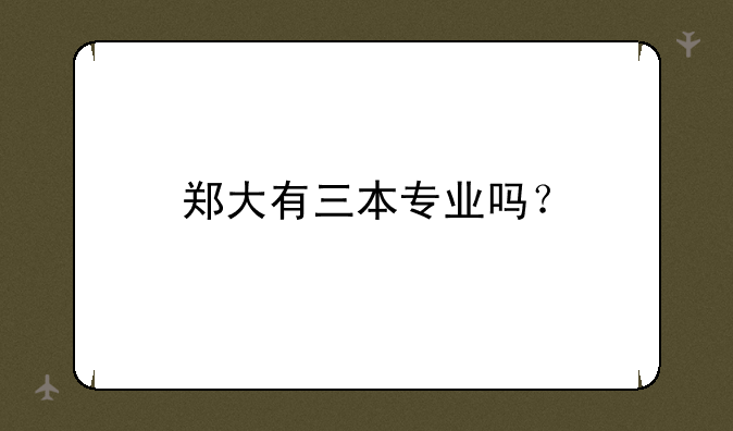 郑大有三本专业吗？
