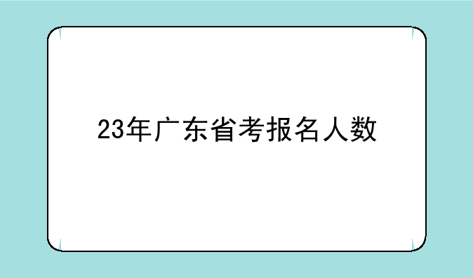 23年广东省考报名人数