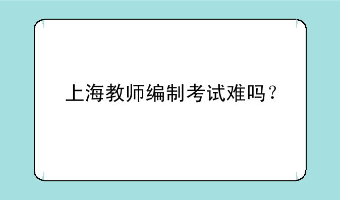 上海教师编制考试难吗？