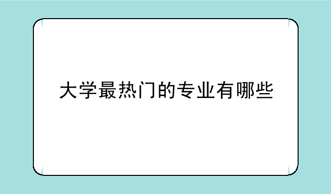 大学最热门的专业有哪些