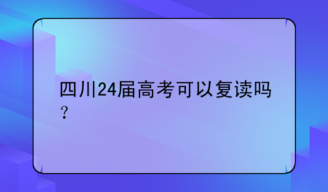 四川24届高考可以复读吗？