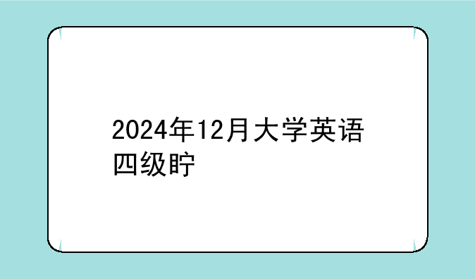 2024年12月大学英语四级真题