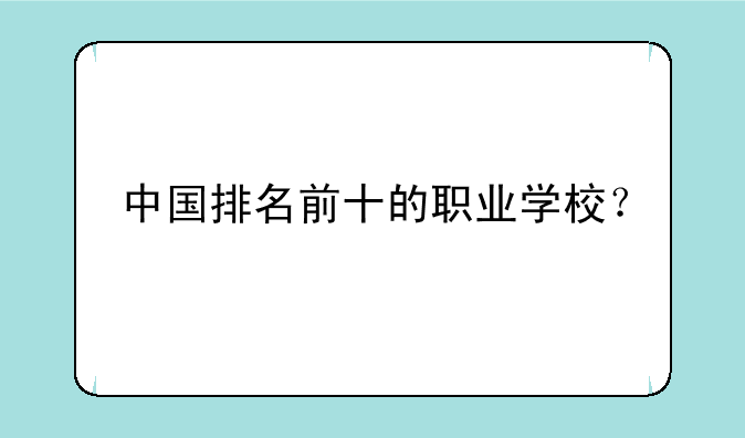 中国排名前十的职业学校？