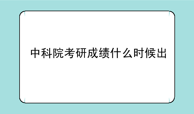 中科院考研成绩什么时候出