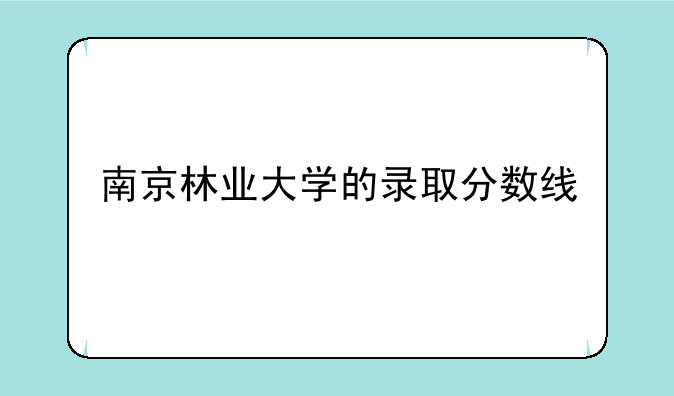 南京林业大学的录取分数线
