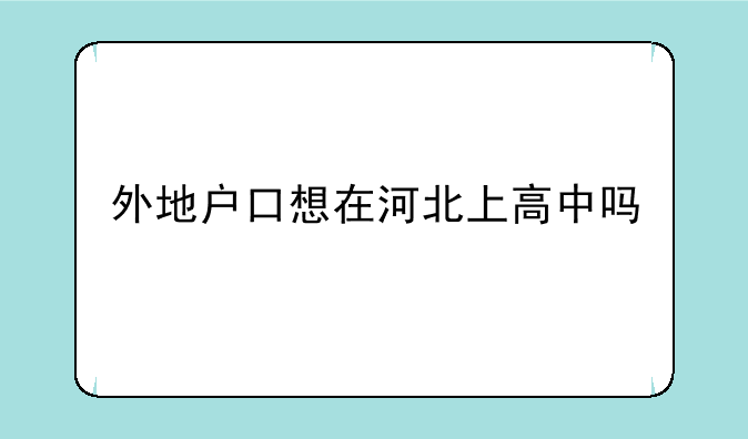 外地户口想在河北上高中吗