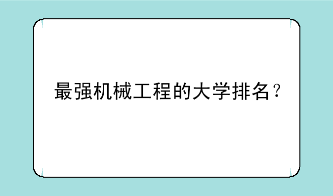 最强机械工程的大学排名？