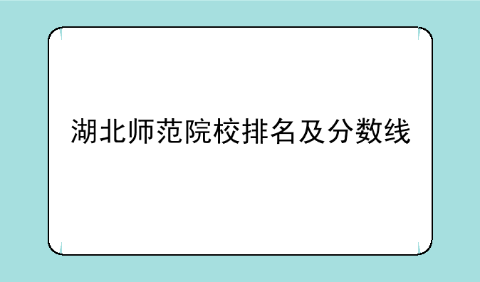 湖北师范院校排名及分数线