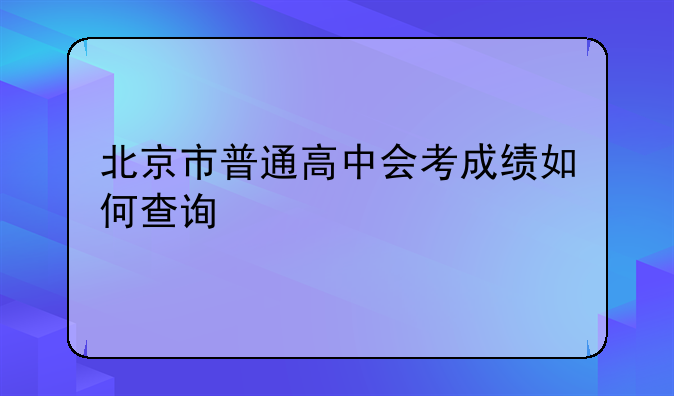 北京市普通高中会考成绩如何查询