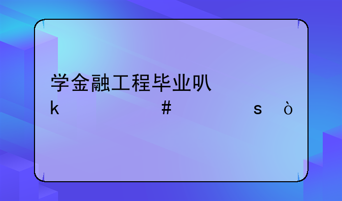 学金融工程毕业可以做什么工作？