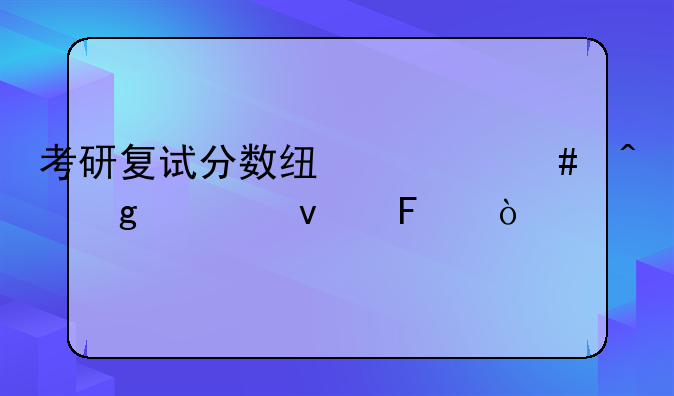 考研复试分数线什么时候出来呢？