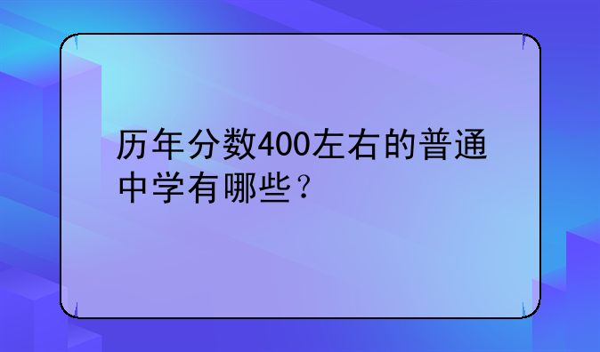 历年分数400左右的普通中学有哪些？