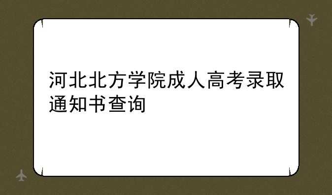 河北北方学院成人高考录取通知书查询
