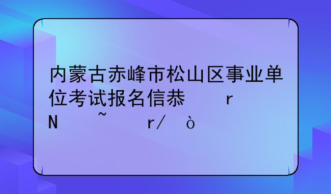 内蒙古赤峰市松山区事业单位考试报名信息在哪查看？