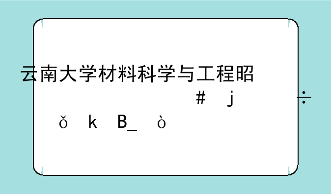 云南大学材料科学与工程是学什么的好就业吗？