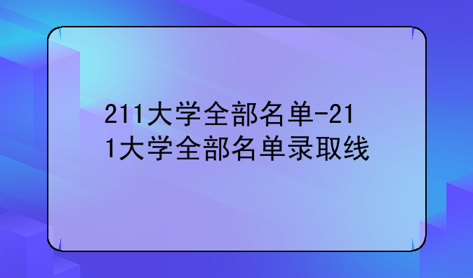 211大学全部名单-211大学全部名单录取线