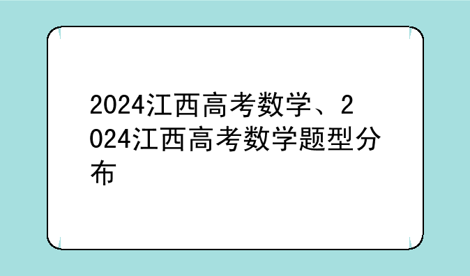 2024江西高考数学、2024江西高考数学题型分布