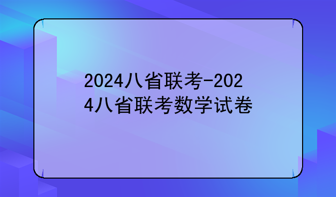 2024八省联考-2024八省联考数学试卷