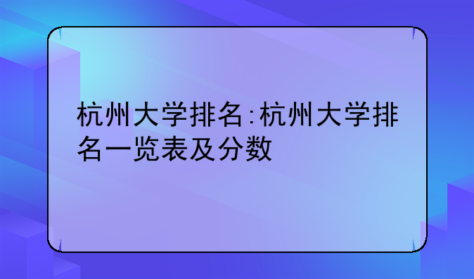 杭州大学排名:杭州大学排名一览表及分数