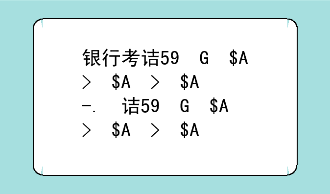 银行考试都考什么--银行考试都考什么啊