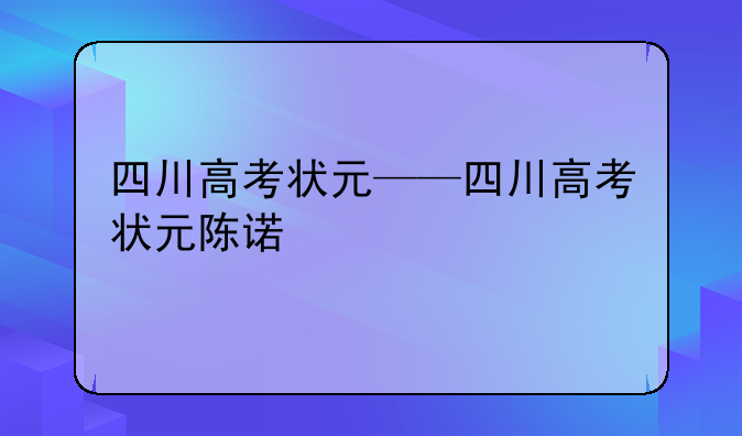 四川高考状元——四川高考状元陈诺
