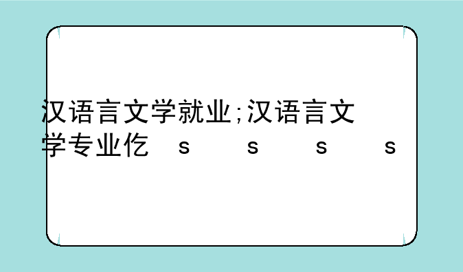 汉语言文学就业;汉语言文学专业代码