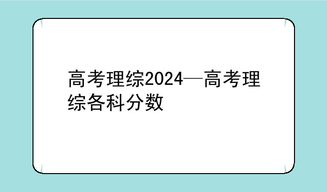 高考理综2024—高考理综各科分数
