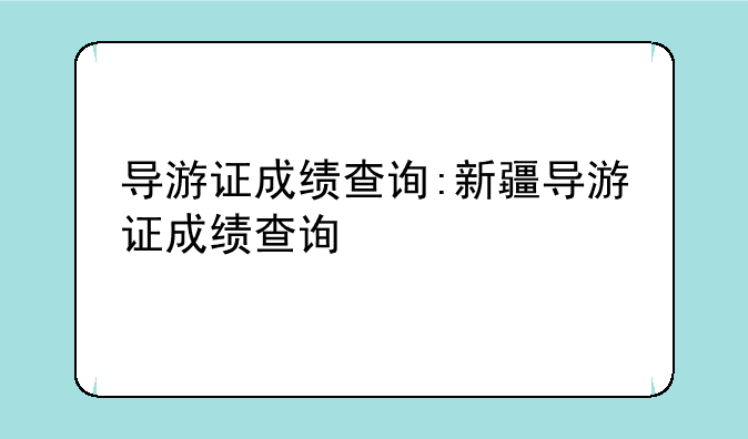 导游证成绩查询:新疆导游证成绩查询