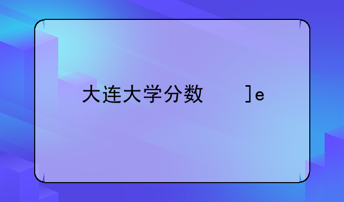 大连大学分数线