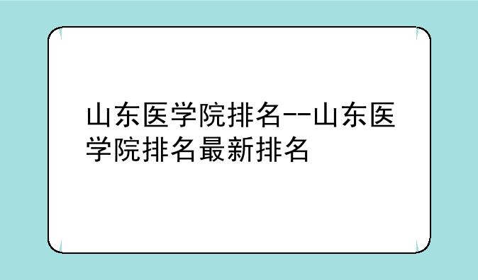 山东医学院排名--山东医学院排名最新排名
